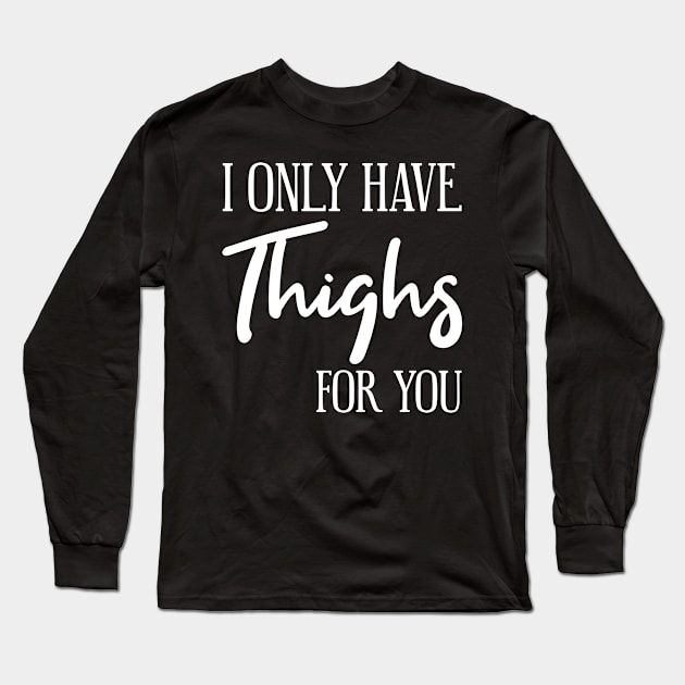 Thanksgiving I Only have Thighs for you Long Sleeve T-Shirt by MilotheCorgi